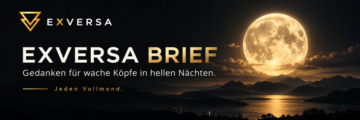 Exversa Brief – Gedanken für wache Köpfe in hellen Nächten. Jeden Vollmond.